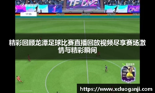 精彩回顾龙潭足球比赛直播回放视频尽享赛场激情与精彩瞬间