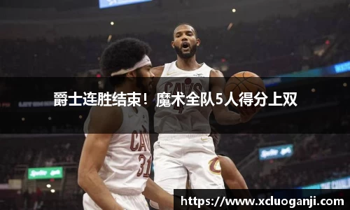 爵士连胜结束！魔术全队5人得分上双