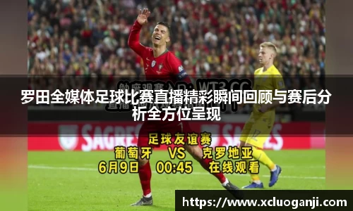 罗田全媒体足球比赛直播精彩瞬间回顾与赛后分析全方位呈现