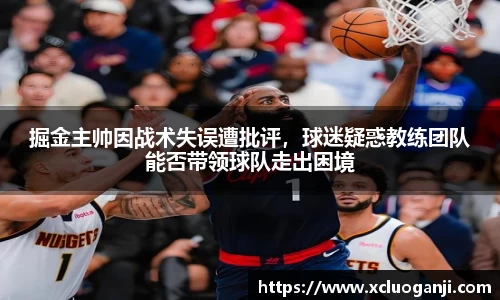 掘金主帅因战术失误遭批评，球迷疑惑教练团队能否带领球队走出困境