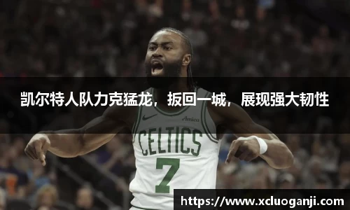 凯尔特人队力克猛龙，扳回一城，展现强大韧性
